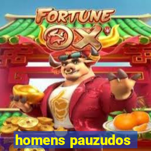 homens pauzudos